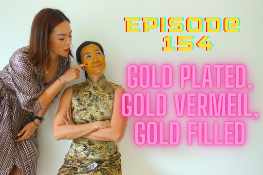 Episode 154: Gold Plated, Gold Vermeil, Gold Filled